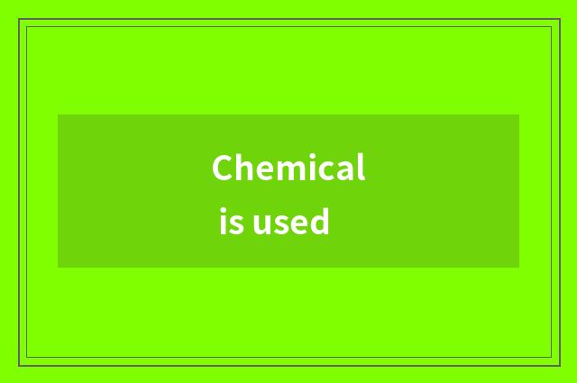 Chemical is used
