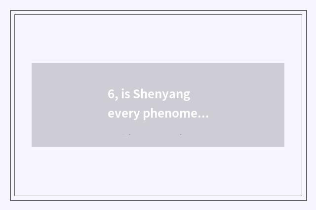 6, is Shenyang every phenomenon collected a few are there?