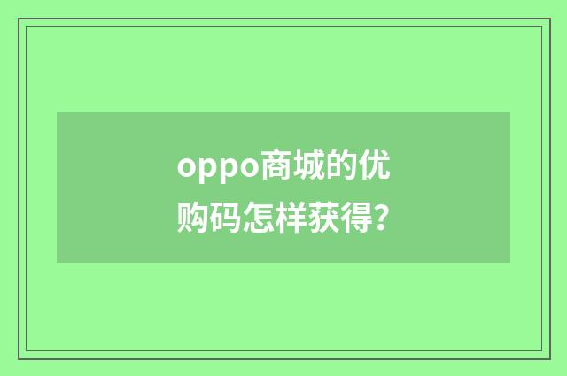 oppo商城的优购码怎样获得？