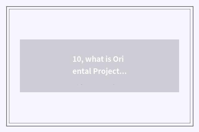 10, what is Oriental Project?