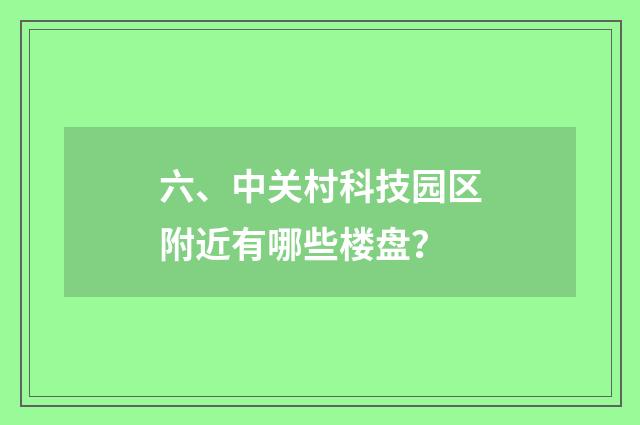 六、中关村科技园区附近有哪些楼盘？