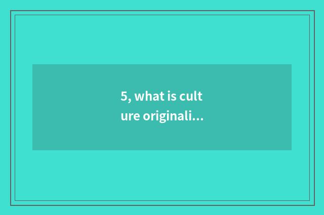 5, what is culture originality?