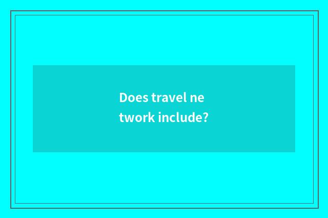 Does travel network include?