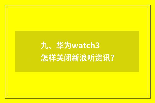 九、华为watch3怎样关闭新浪听资讯？