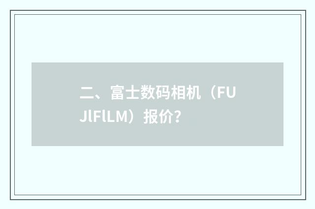 二、富士数码相机（FUJlFlLM）报价？