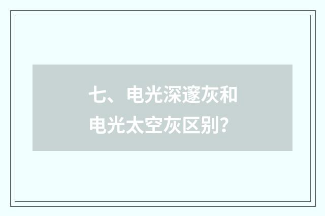 七、电光深邃灰和电光太空灰区别？