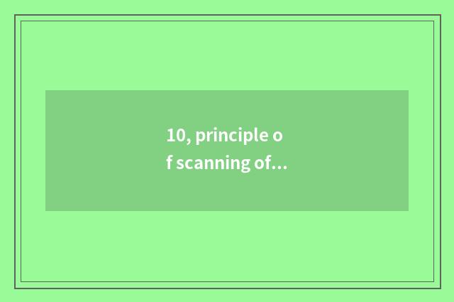 10, principle of scanning of light produced by electricity?