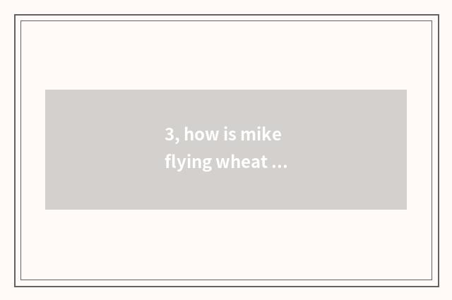 3, how is mike flying wheat handled?