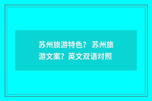 苏州旅游特色? 苏州旅游文案?英文双语对照