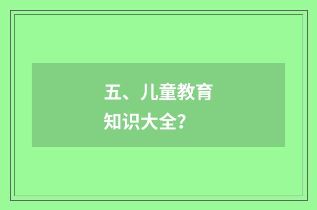 五、儿童教育知识大全？