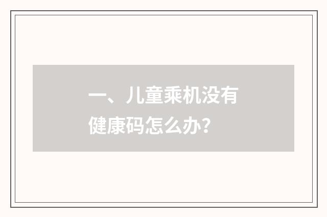 一、儿童乘机没有健康码怎么办？