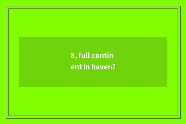 8, full continent in haven?