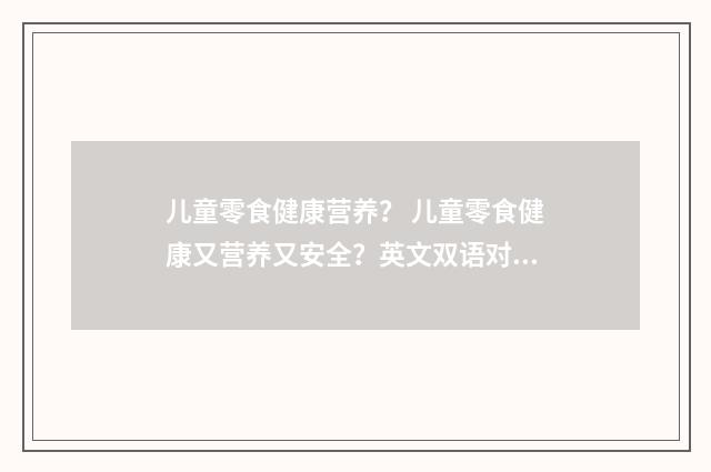 儿童零食健康营养? 儿童零食健康又营养又安全?英文双语对照