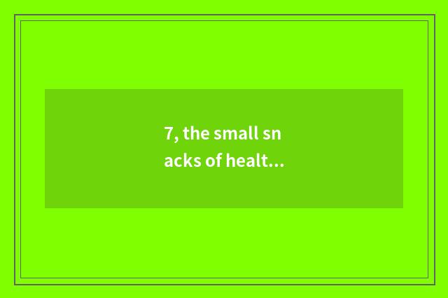 7, the small snacks of healthy nutrition?