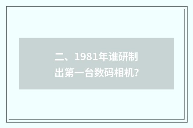 二、1981年谁研制出第一台数码相机？