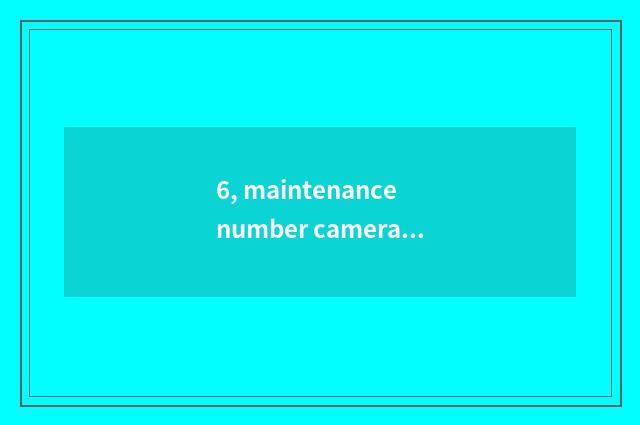 6, maintenance number camera, how to give digital camera discharge?