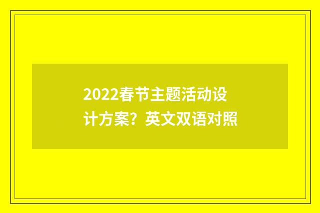 2022春节主题活动设计方案？英文双语对照