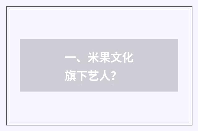 一、米果文化旗下艺人？