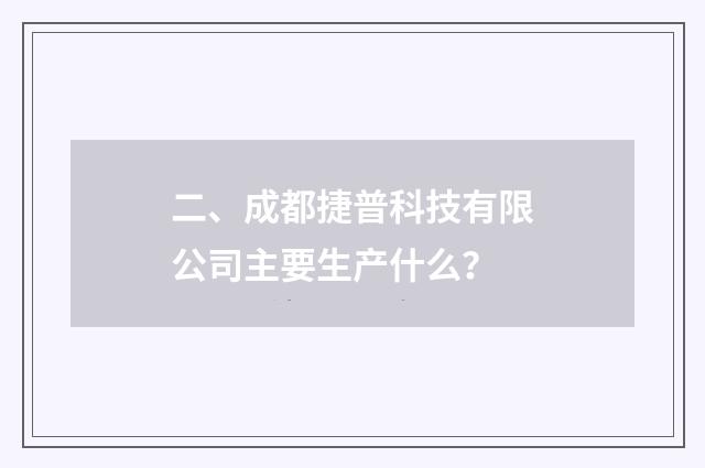 二、成都捷普科技有限公司主要生产什么？