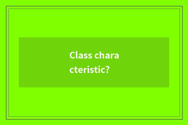 Class characteristic?