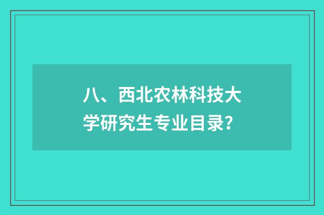 八、西北农林科技大学研究生专业目录?