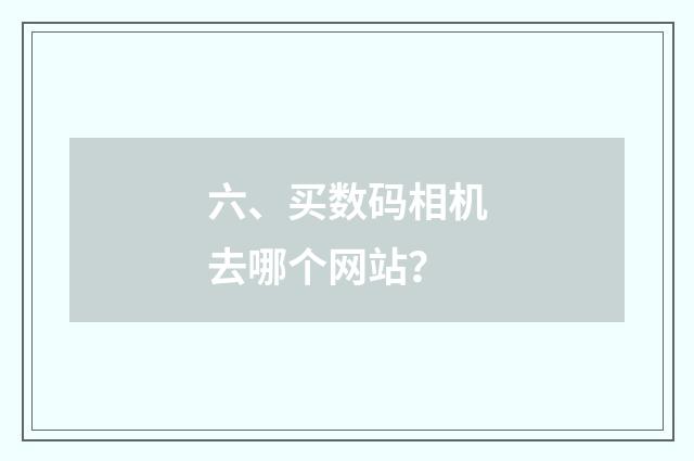 六、买数码相机去哪个网站？