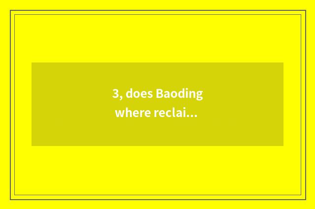 3, does Baoding where reclaim digital camera ah?