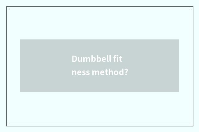 Dumbbell fitness method?
