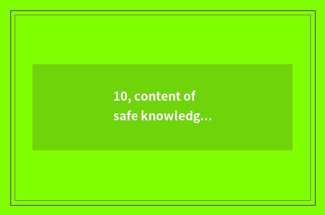 10, content of safe knowledge lecture?
