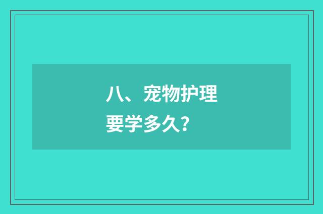 八、宠物护理要学多久?