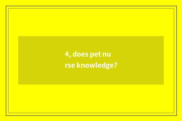 4, does pet nurse knowledge?
