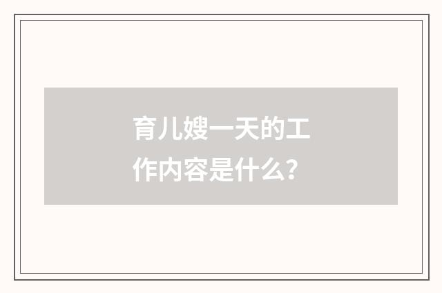 育儿嫂一天的工作内容是什么？