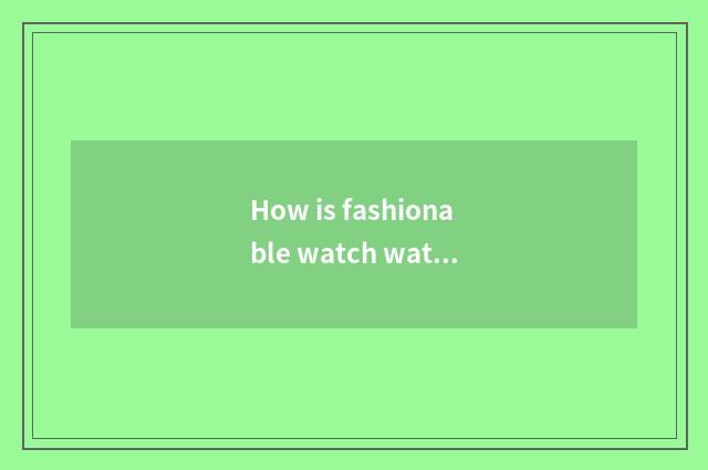 How is fashionable watch watchband installed?