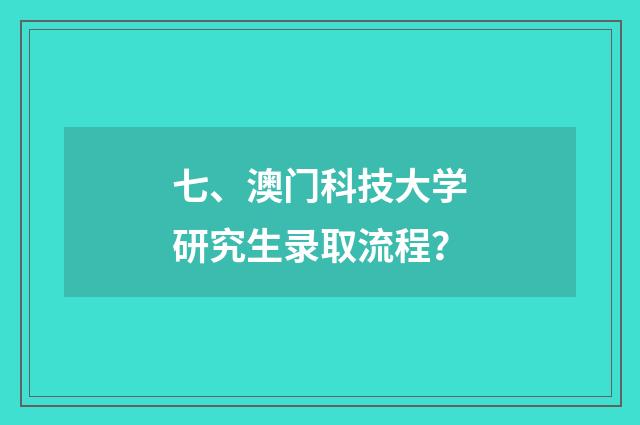 七、澳门科技大学研究生录取流程？