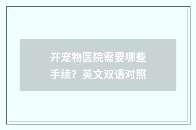 开宠物医院需要哪些手续？英文双语对照