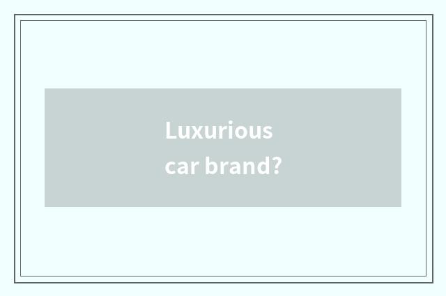 Luxurious car brand?