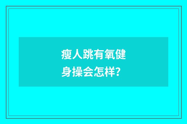 瘦人跳有氧健身操会怎样？
