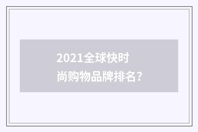 2021全球快时尚购物品牌排名?