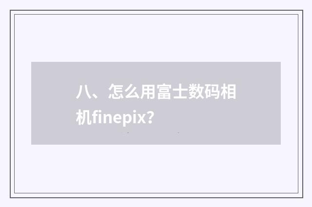 八、怎么用富士数码相机finepix?