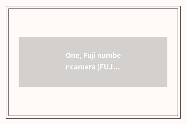 One, Fuji number camera (FUJlFlLM) quote?