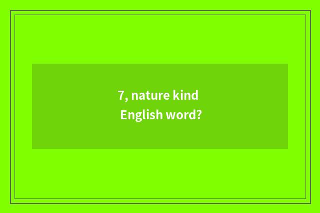 7, nature kind English word?
