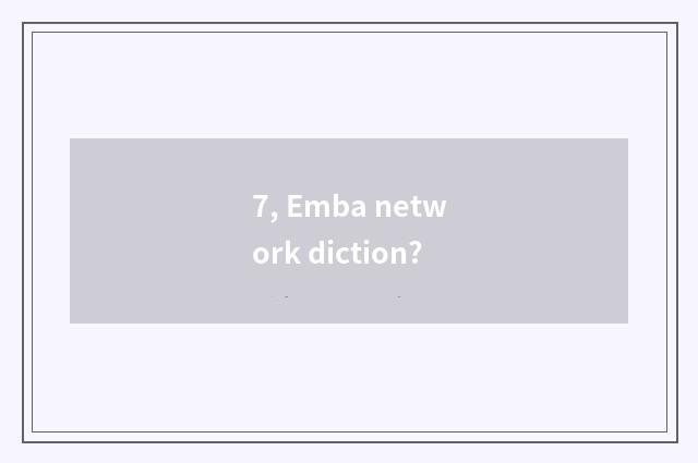 7, Emba network diction?