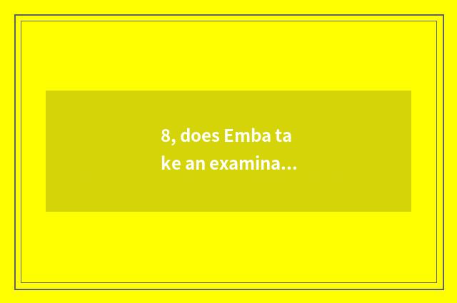 8, does Emba take an examination ofing grind charge?