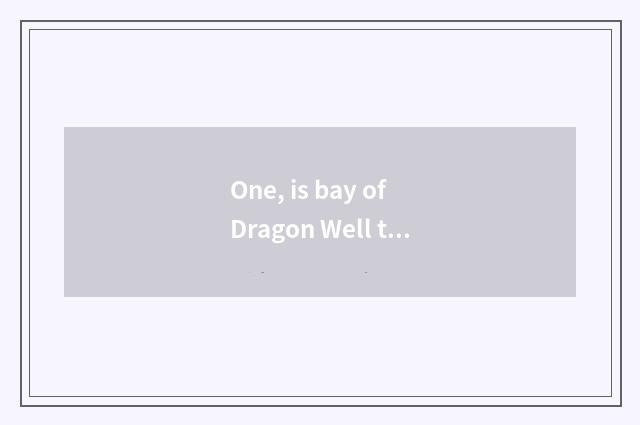 One, is bay of Dragon Well tea of abide by justice in where of abide by justice?