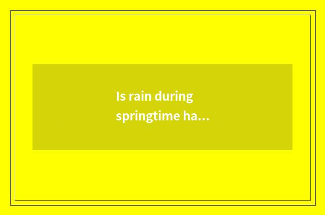 Is rain during springtime hazy or is rain during springtime drizzly?