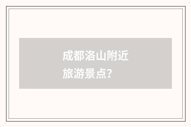 成都洛山附近旅游景点？