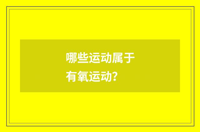 哪些运动属于有氧运动？