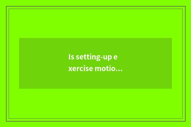 Is setting-up exercise motion there is oxygen?