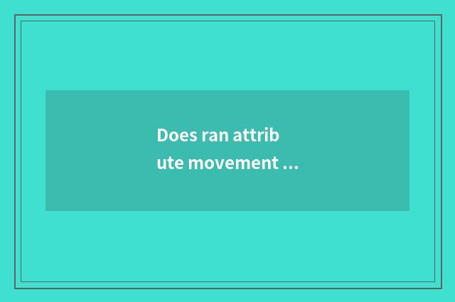 Does ran attribute movement there is oxygen?