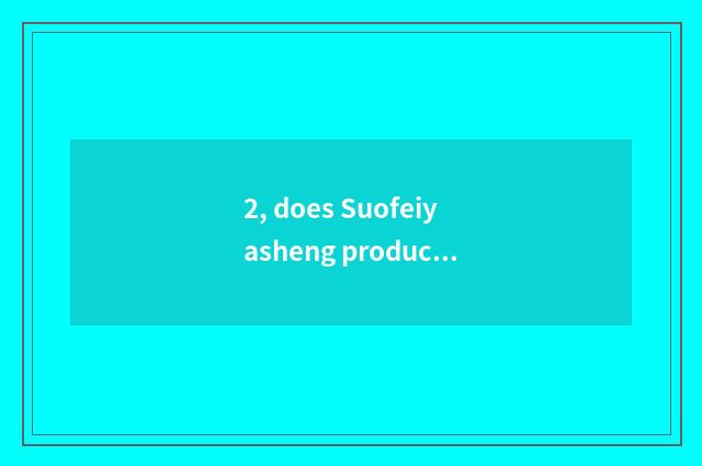 2, does Suofeiyasheng produce wooden floor board?